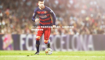 c7c7.app-男篮海外拉练火热进行，从澳洲热身到NBA夏联征程