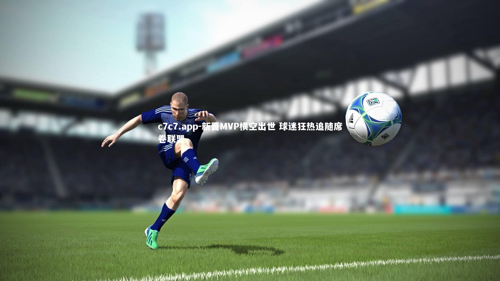 新晋MVP横空出世 球迷狂热追随席卷联盟